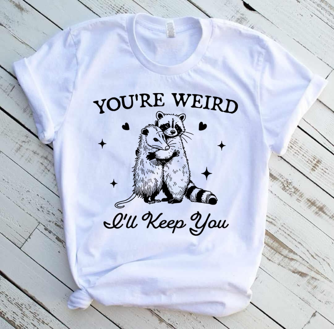 You're weird, I'll keep you tee