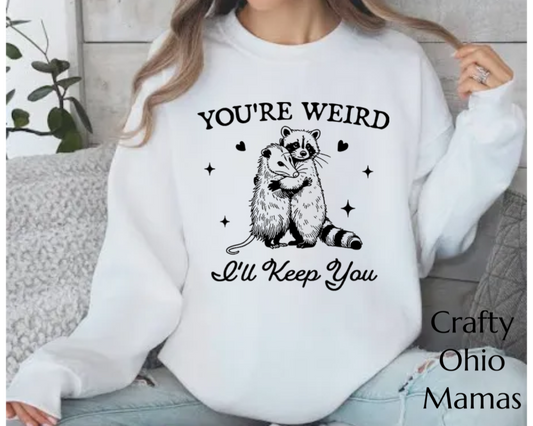 Youre weird, ill keep you sweatshirt