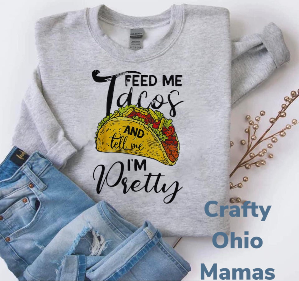 Feed me tacos and tell me im pretty crew neck